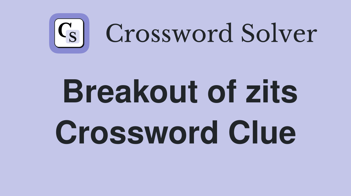 Breakout of zits Crossword Clue