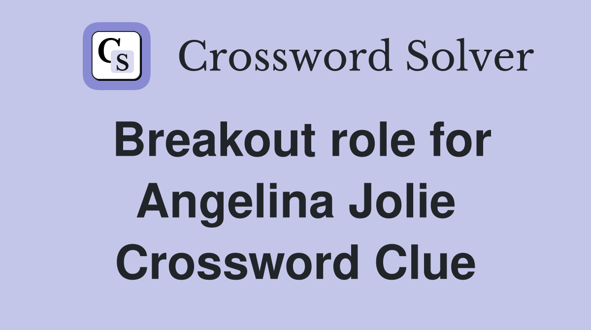 Breakout role for Angelina Jolie Crossword Clue