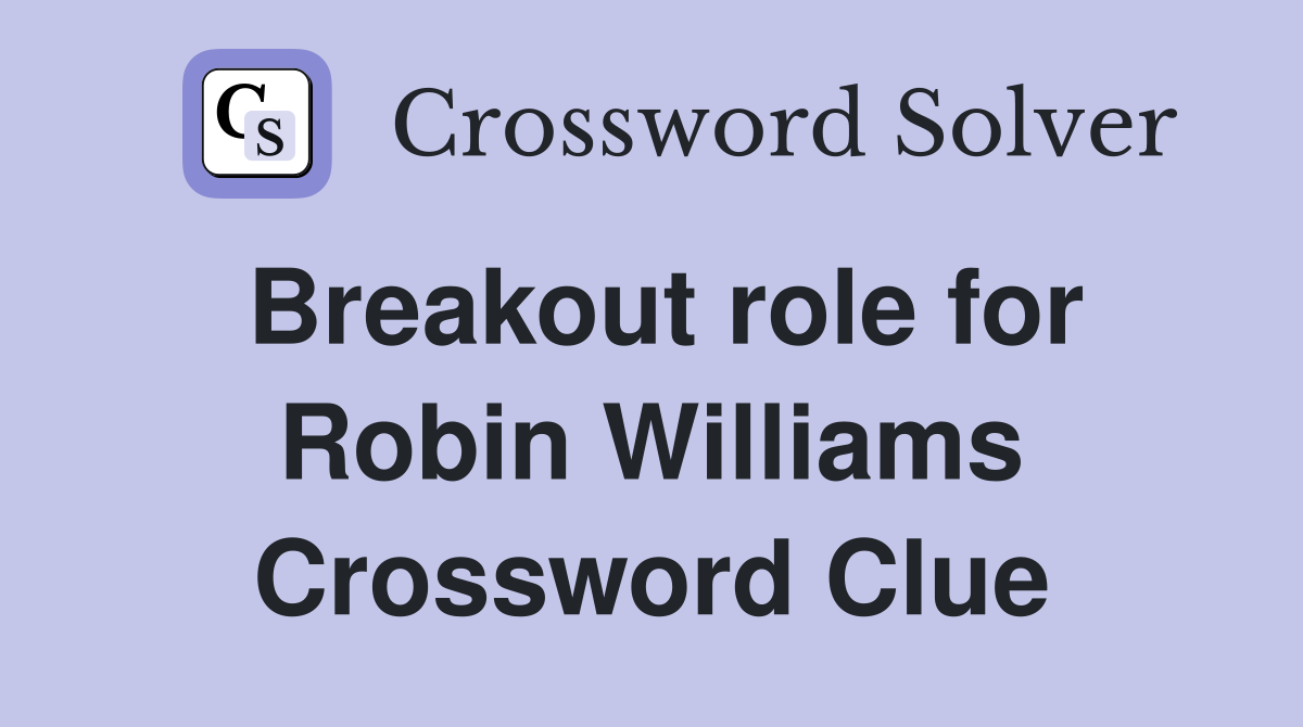 Breakout role for Robin Williams Crossword Clue