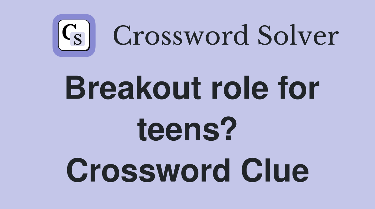 Breakout role for teens? Crossword Clue