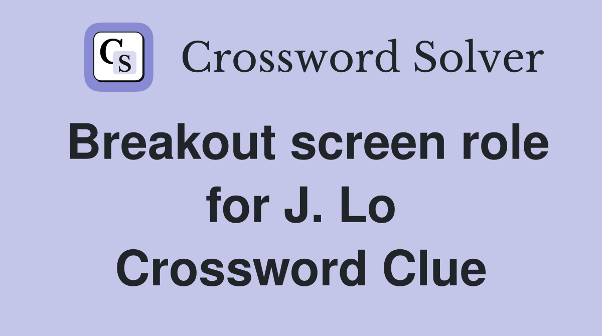 Breakout screen role for J. Lo Crossword Clue