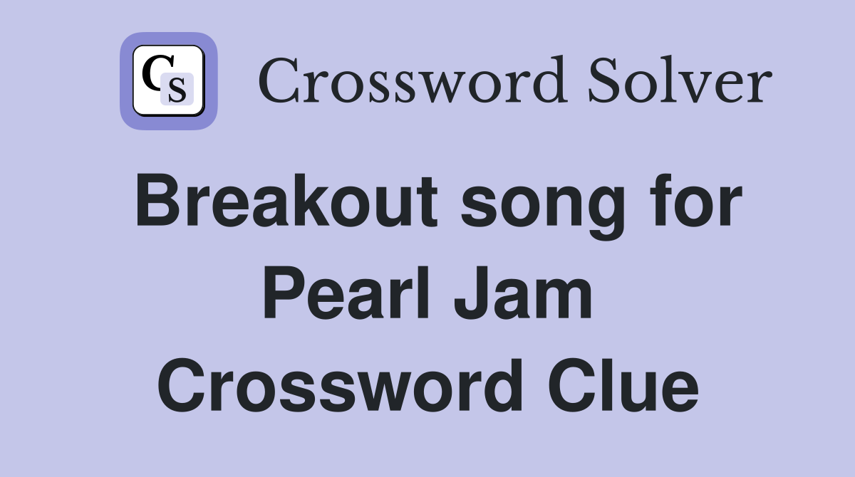 Breakout song for Pearl Jam Crossword Clue