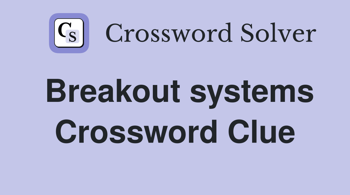Breakout systems Crossword Clue