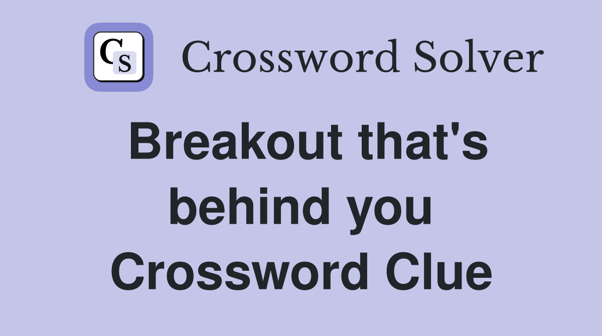 Breakout that's behind you Crossword Clue