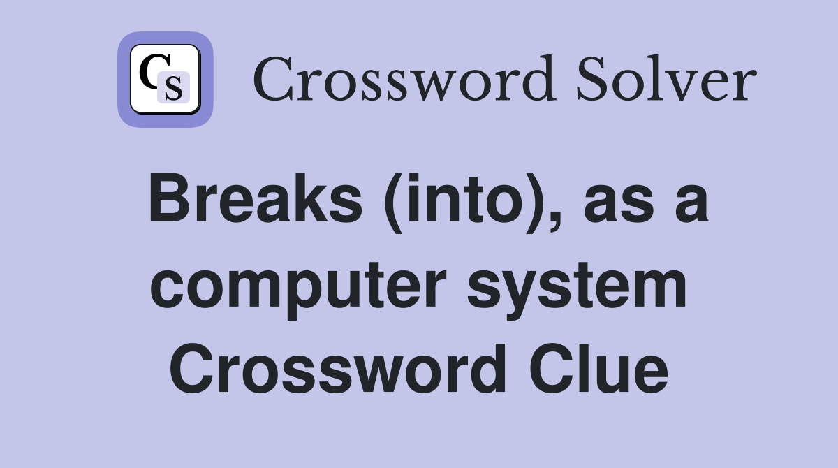 Breaks (into), as a computer system Crossword Clue