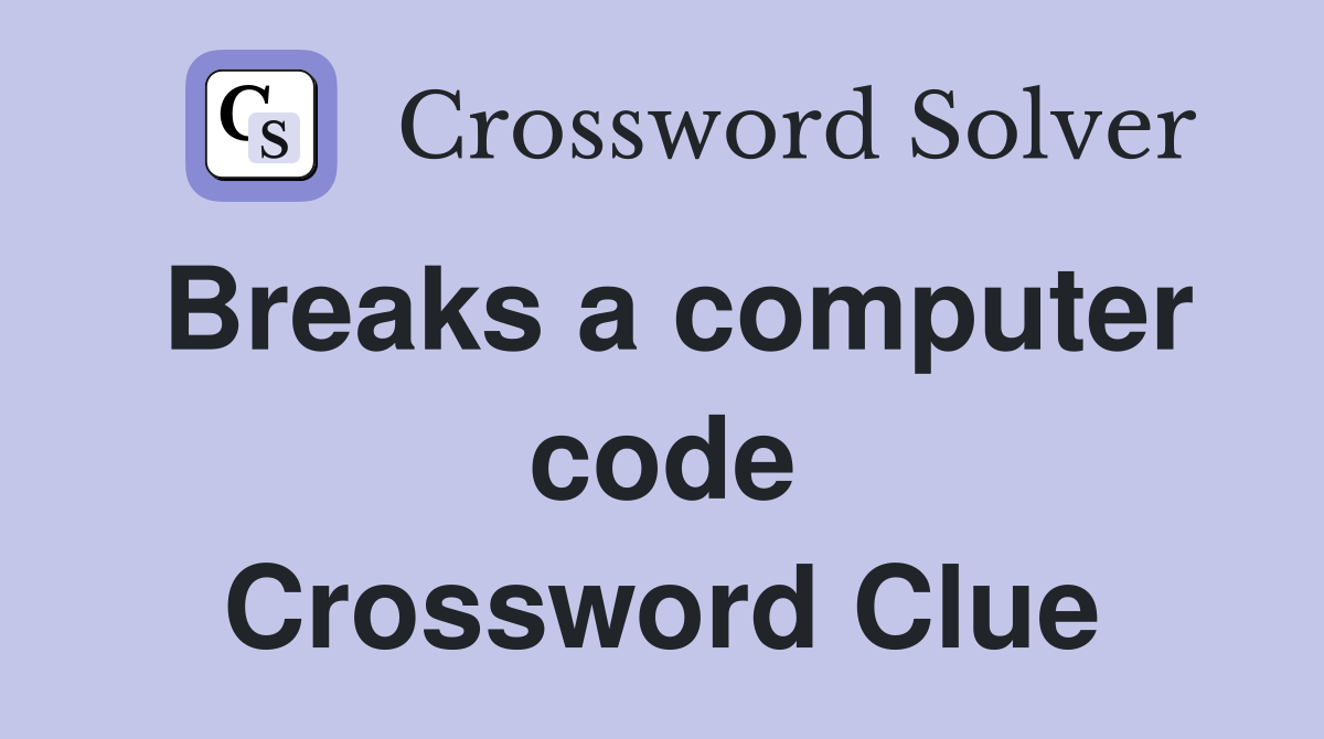 Breaks a computer code Crossword Clue