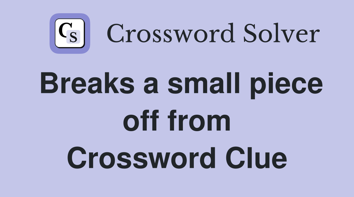 Breaks a small piece off from Crossword Clue