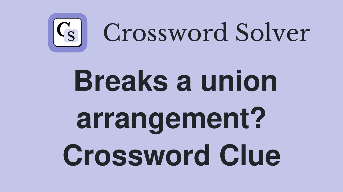 Breaks a union arrangement? Crossword Clue