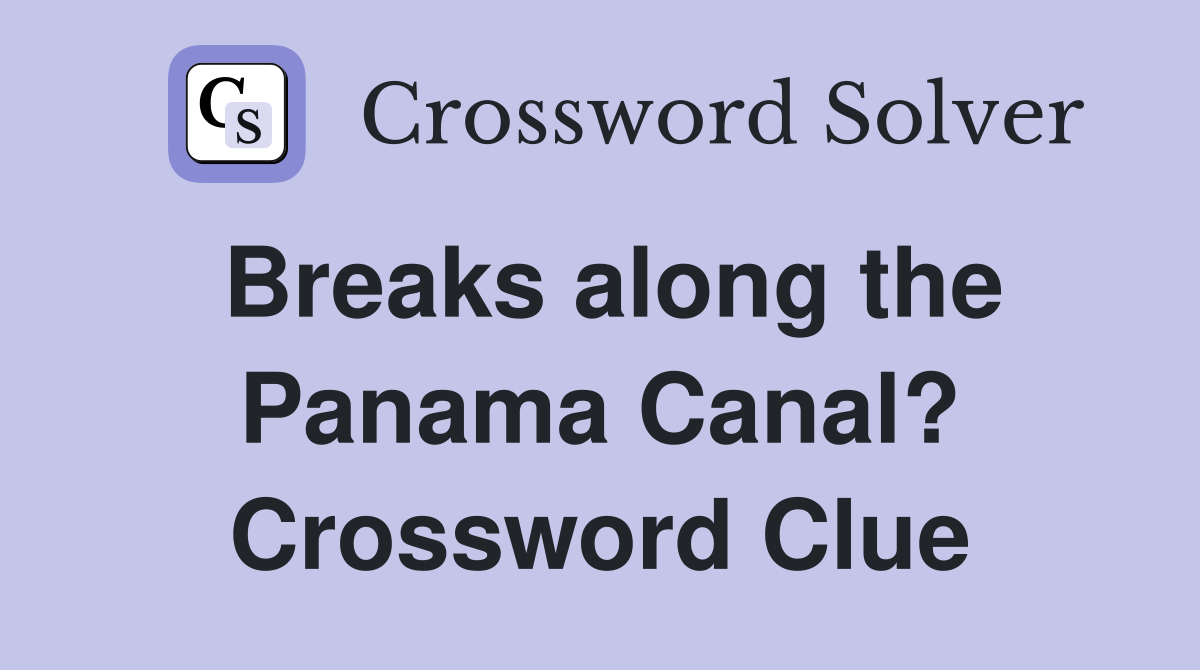 Breaks along the Panama Canal? Crossword Clue