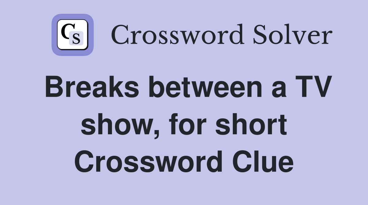 Breaks between a TV show, for short Crossword Clue