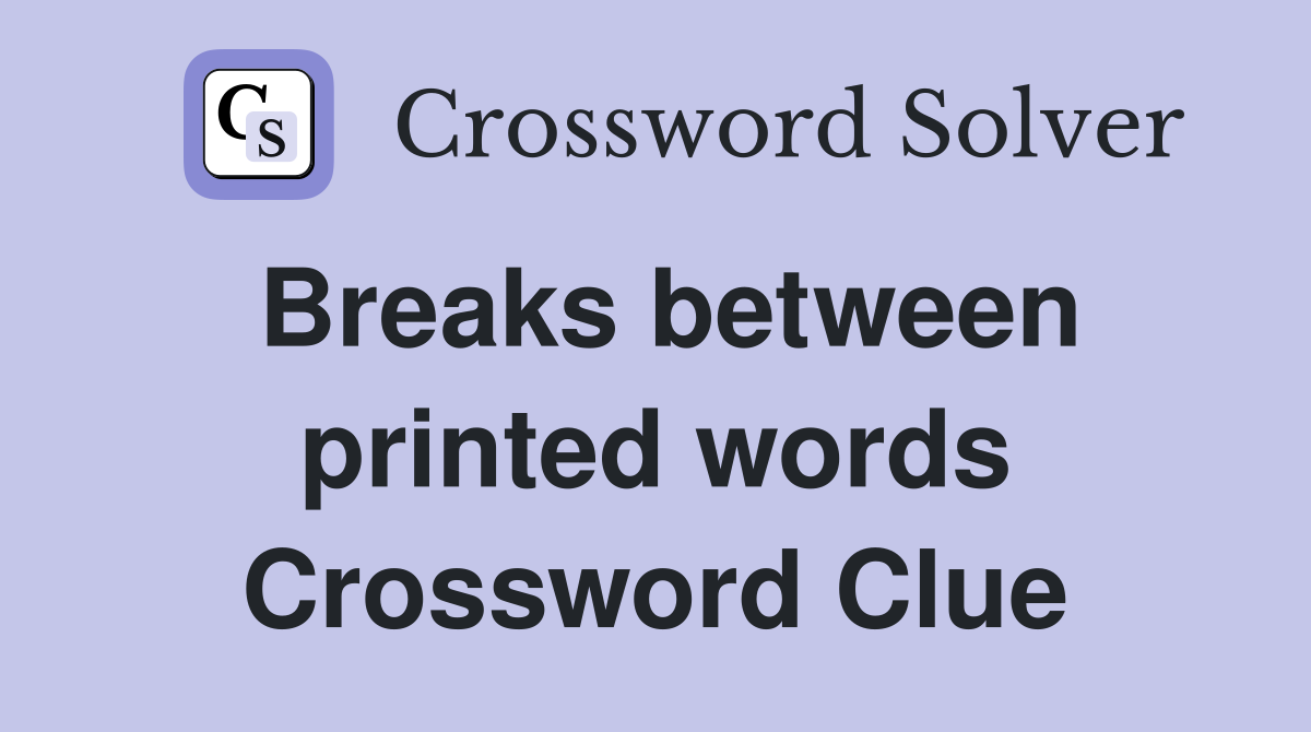 Breaks between printed words Crossword Clue