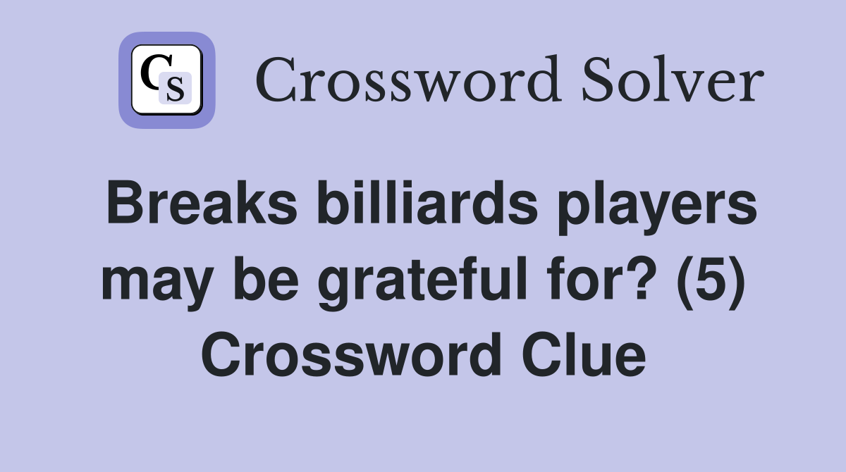 Breaks billiards players may be grateful for? (5) Crossword Clue