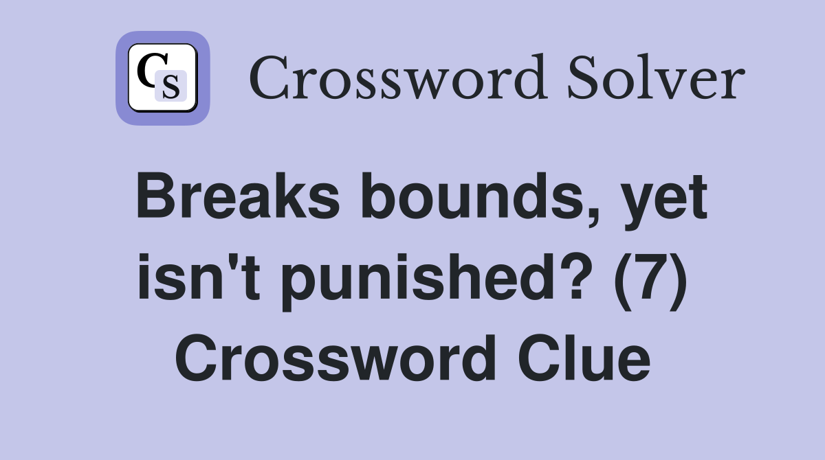 Breaks bounds, yet isn't punished? (7) Crossword Clue