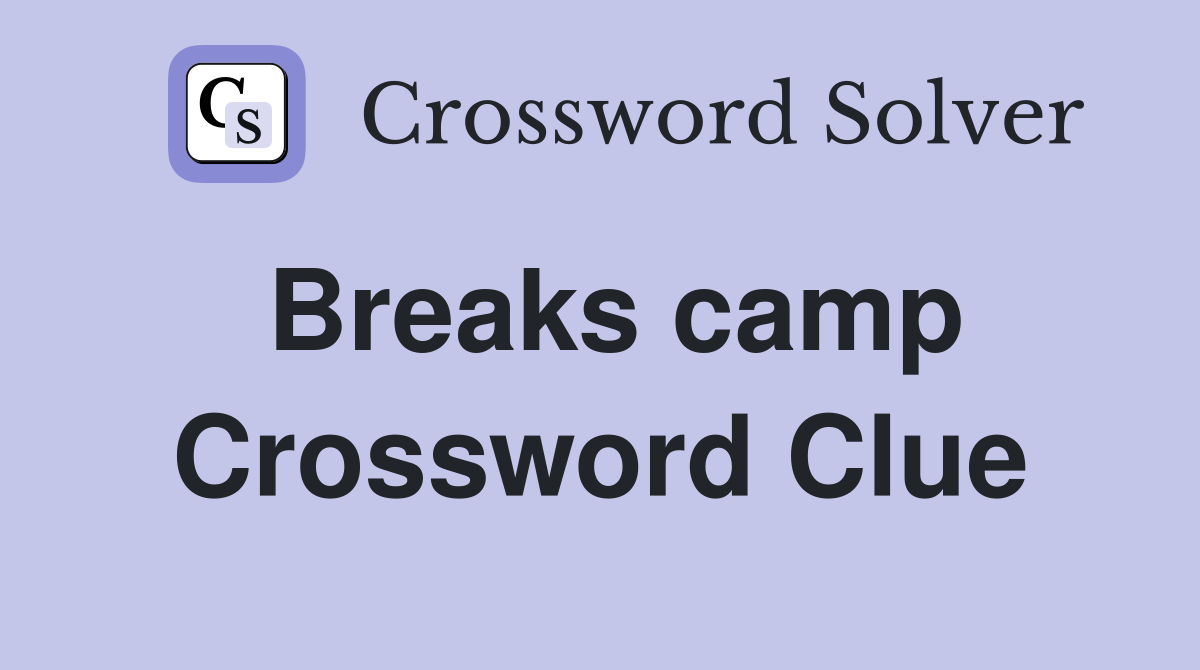 Breaks camp Crossword Clue