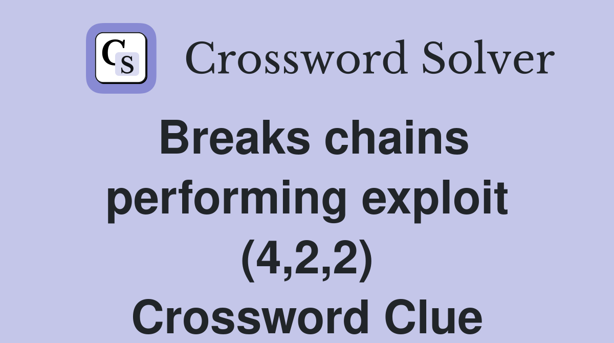 Breaks chains performing exploit (4,2,2) Crossword Clue
