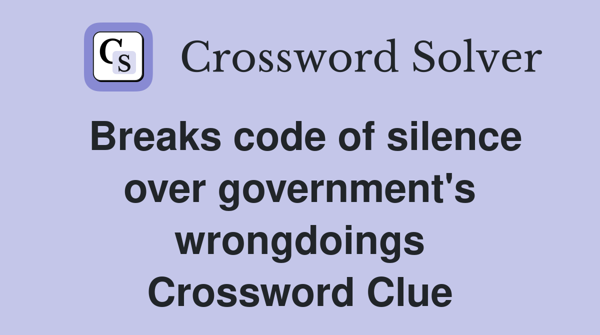 Breaks code of silence over government's wrongdoings Crossword Clue