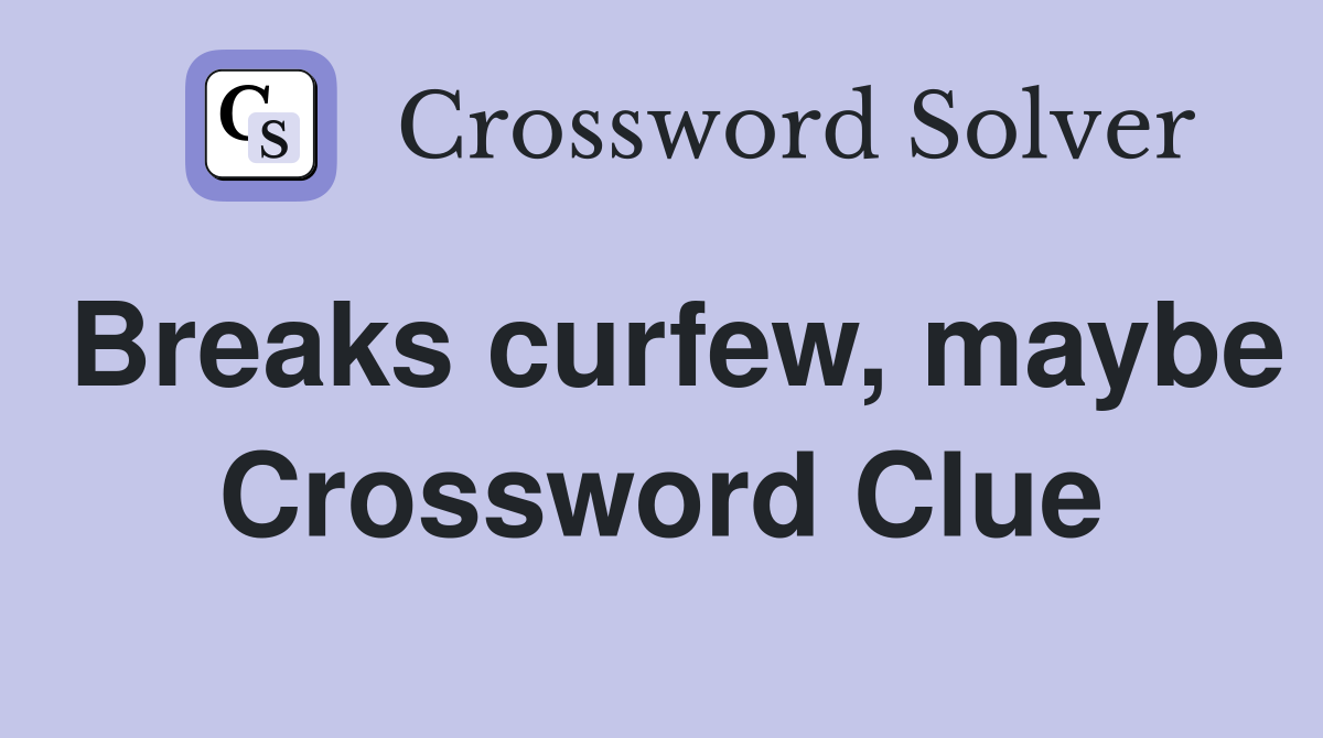 Breaks curfew, maybe Crossword Clue