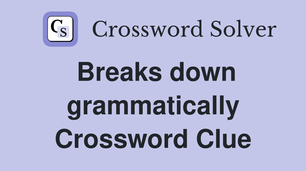 Breaks down grammatically Crossword Clue