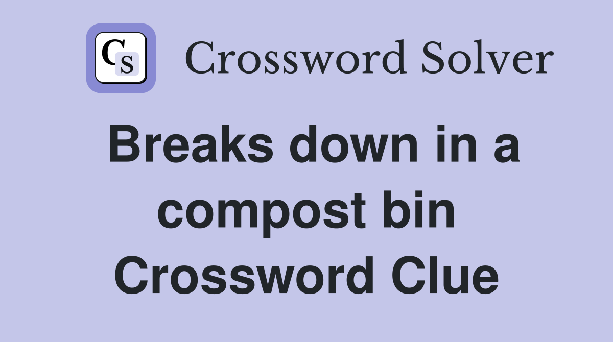 Breaks down in a compost bin Crossword Clue