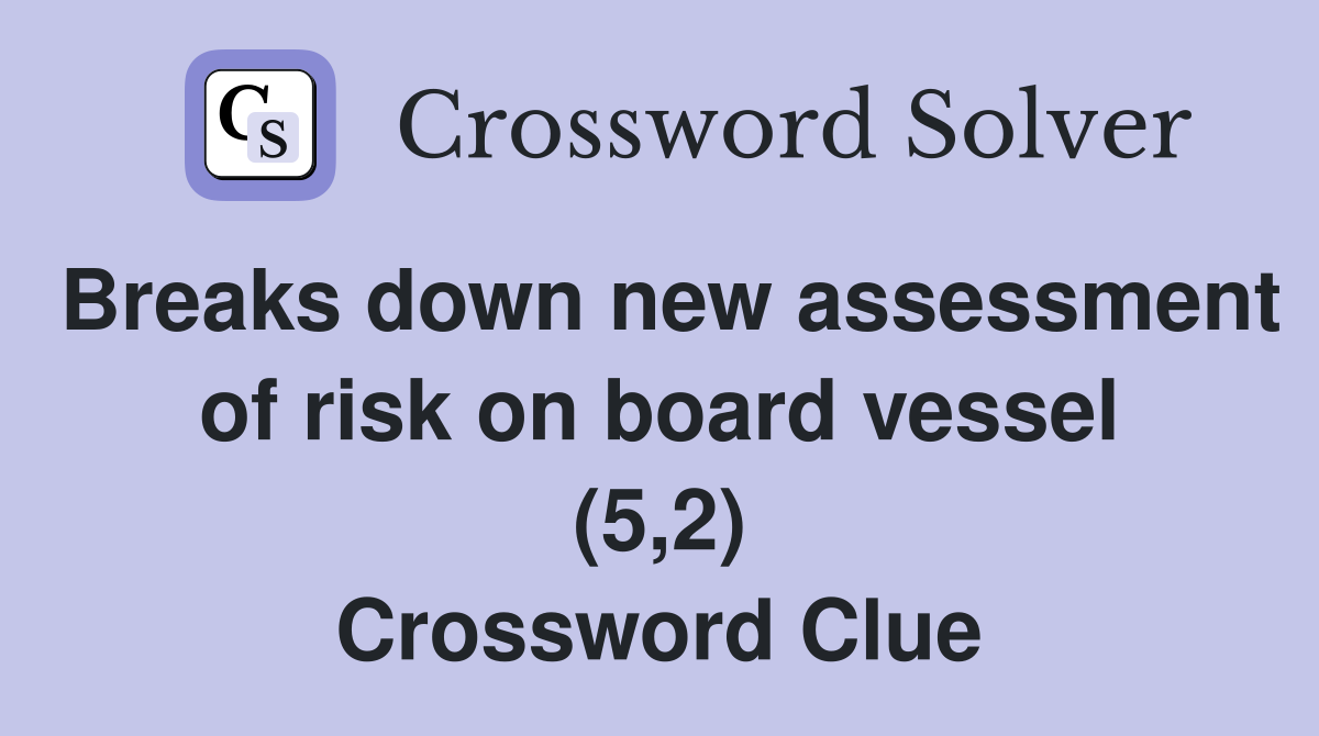 Breaks down new assessment of risk on board vessel (5,2) Crossword Clue