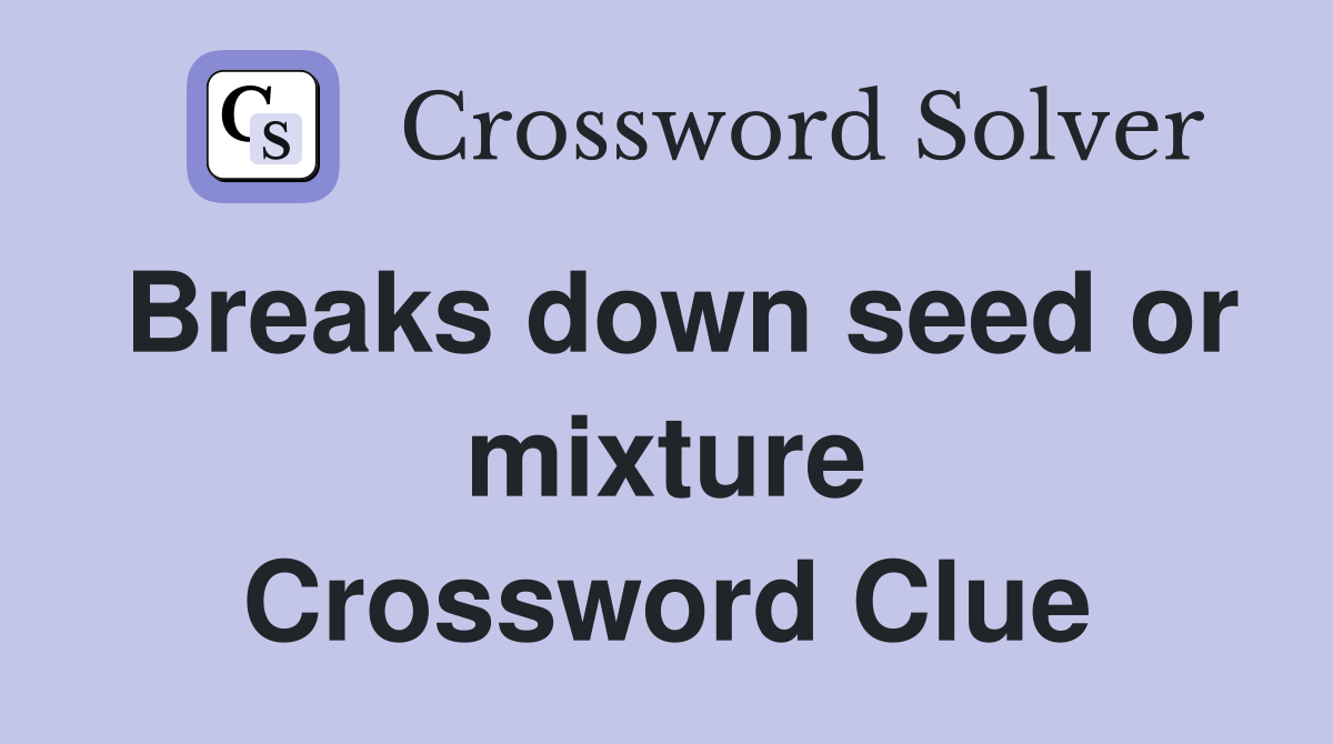 Breaks down seed or mixture Crossword Clue