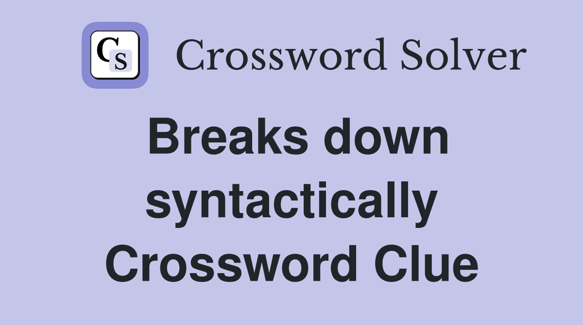 Breaks down syntactically Crossword Clue