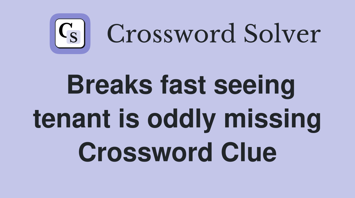 Breaks fast seeing tenant is oddly missing Crossword Clue