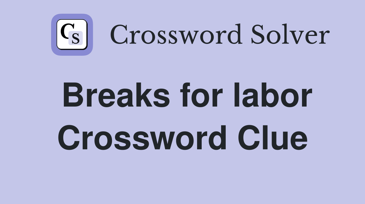 Breaks for labor Crossword Clue