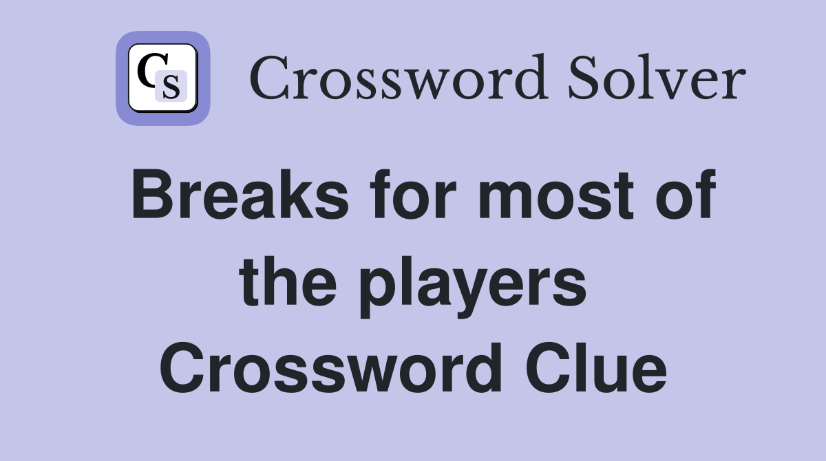 Breaks for most of the players Crossword Clue