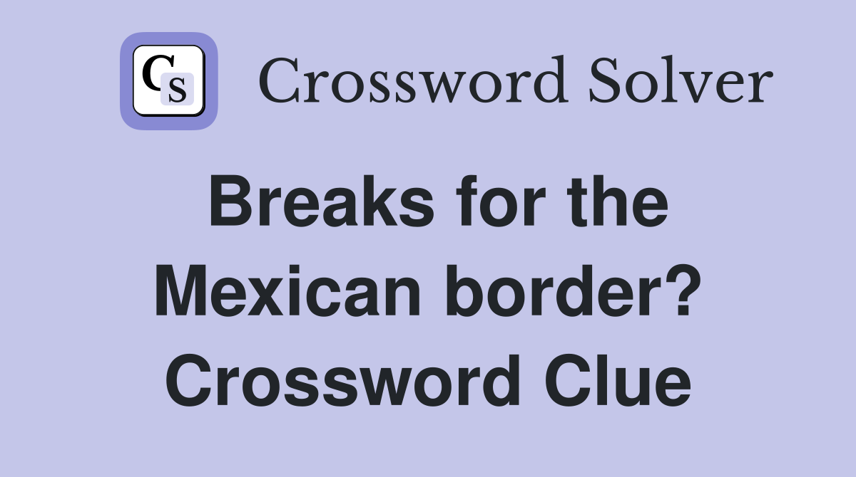 Breaks for the Mexican border? Crossword Clue