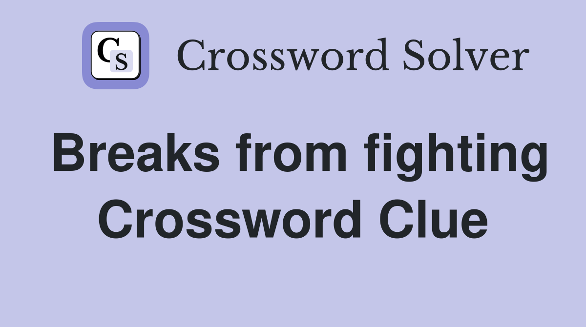 Breaks from fighting Crossword Clue