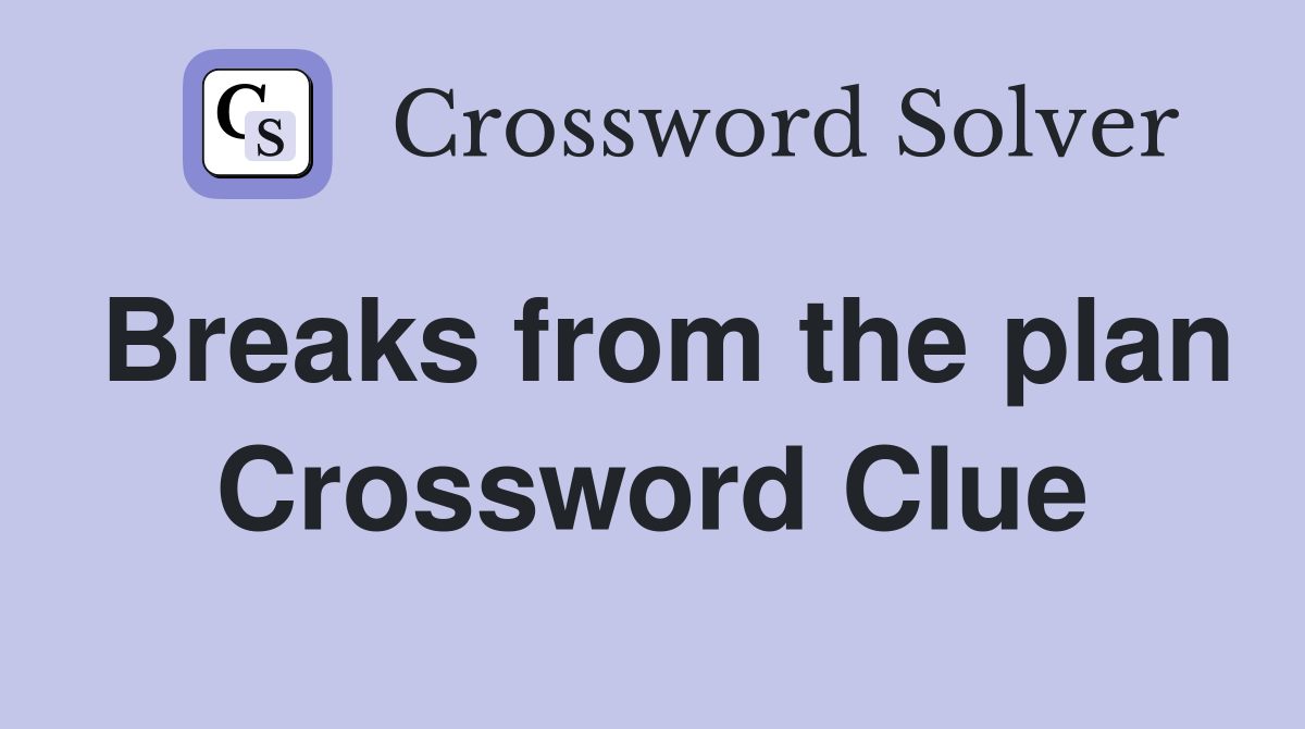Breaks from the plan Crossword Clue