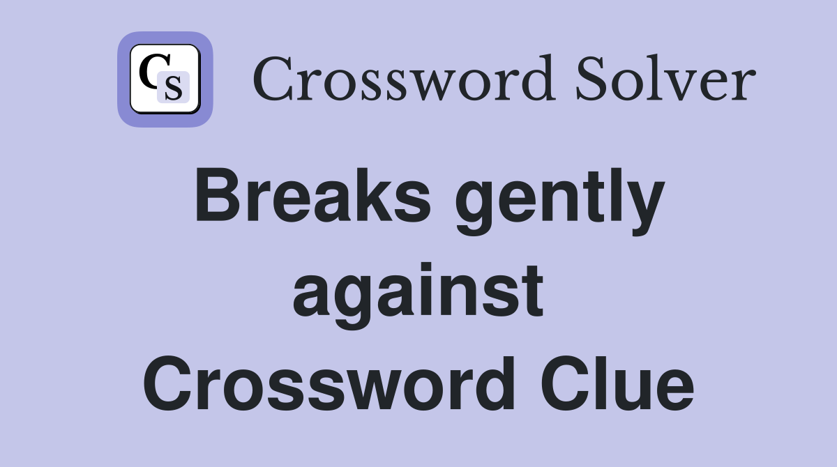 Breaks gently against Crossword Clue