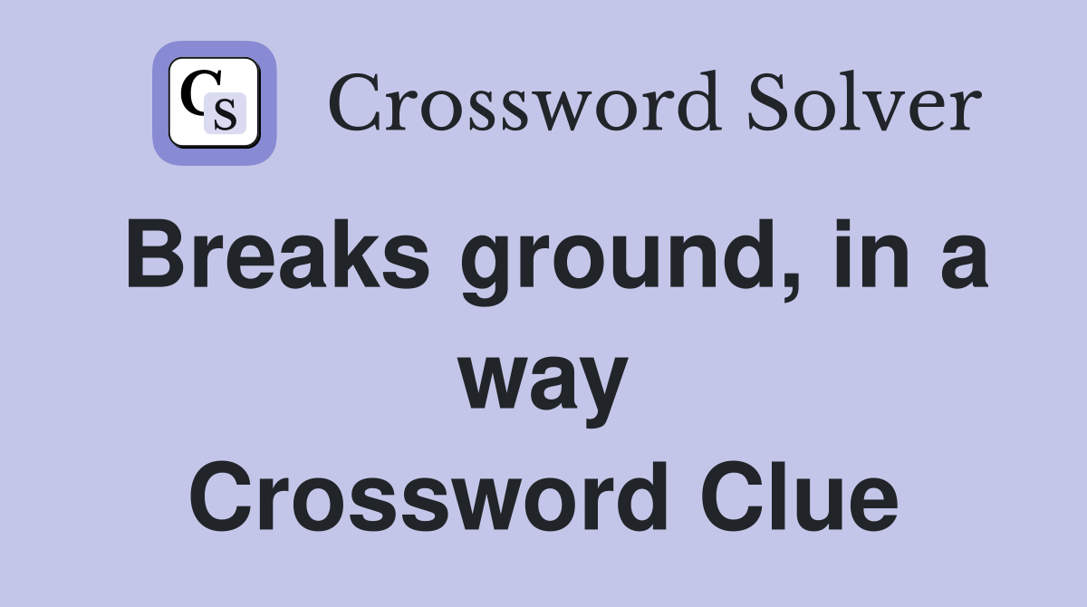 Breaks ground, in a way Crossword Clue