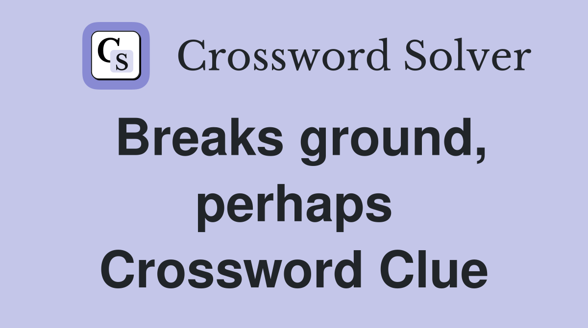 Breaks ground, perhaps Crossword Clue