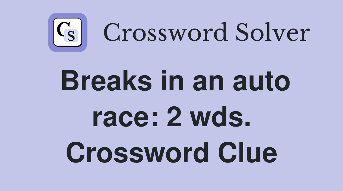 Breaks in an auto race: 2 wds. Crossword Clue