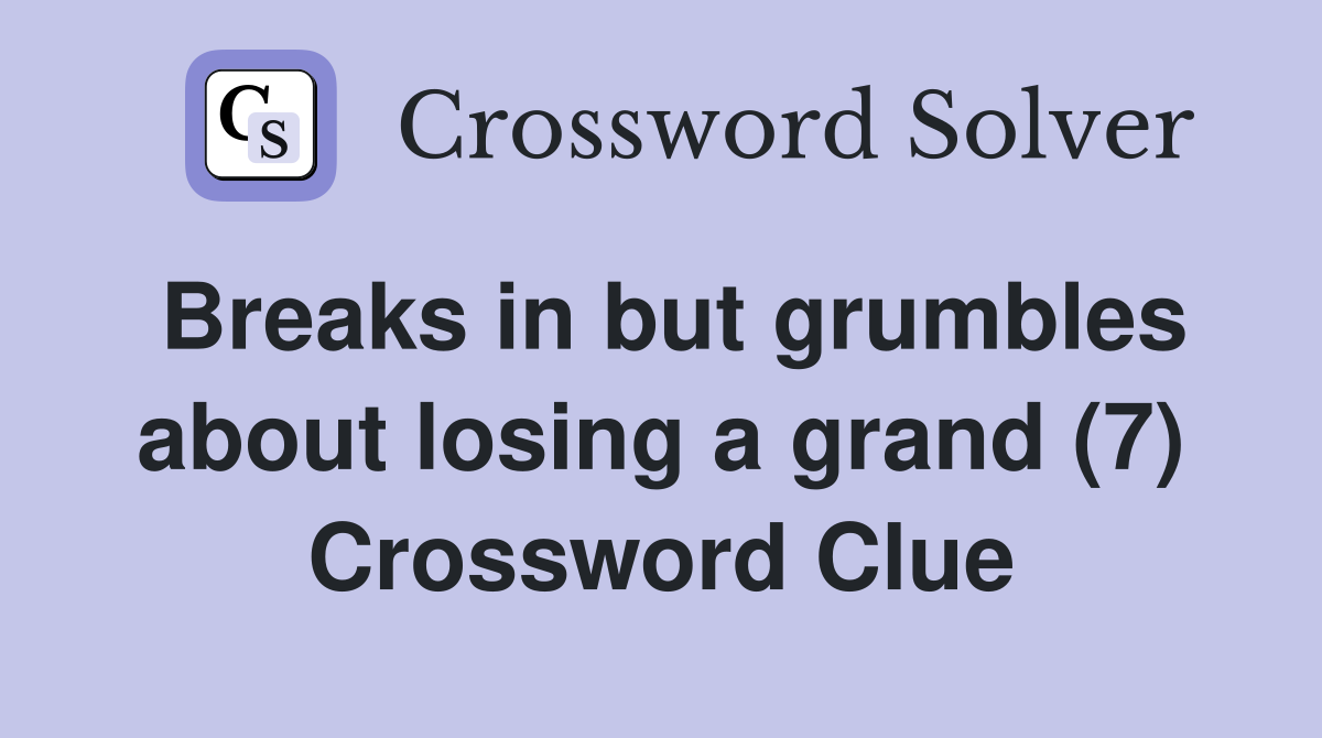 Breaks in but grumbles about losing a grand (7) Crossword Clue