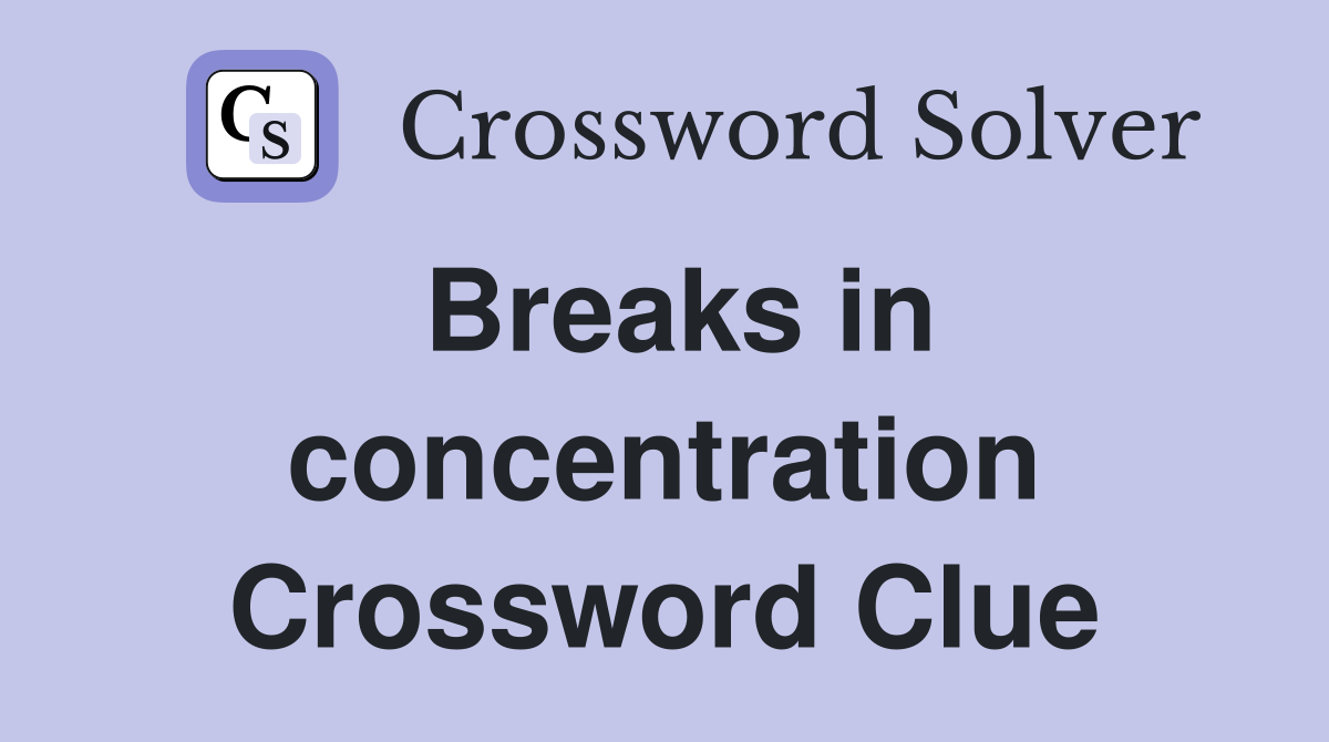 Breaks in concentration Crossword Clue