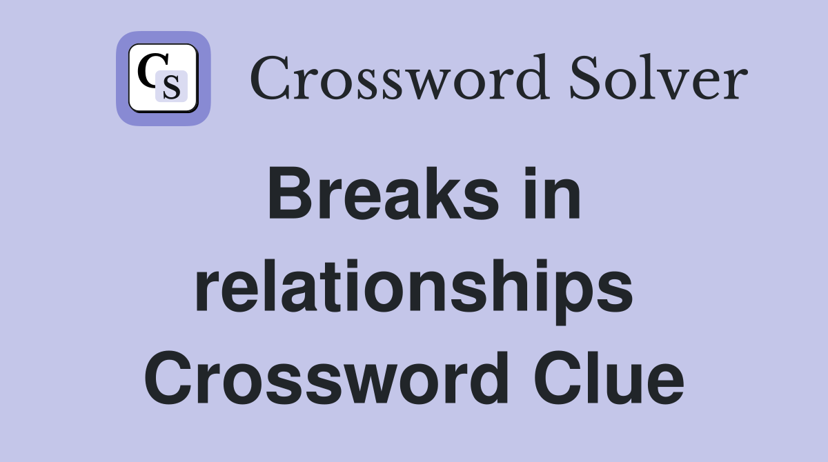 Breaks in relationships Crossword Clue