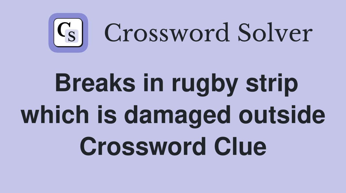Breaks in rugby strip which is damaged outside Crossword Clue