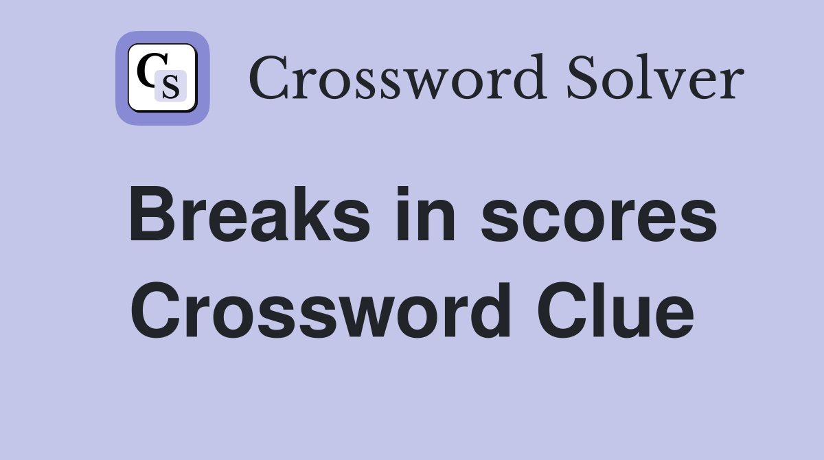 Breaks in scores Crossword Clue