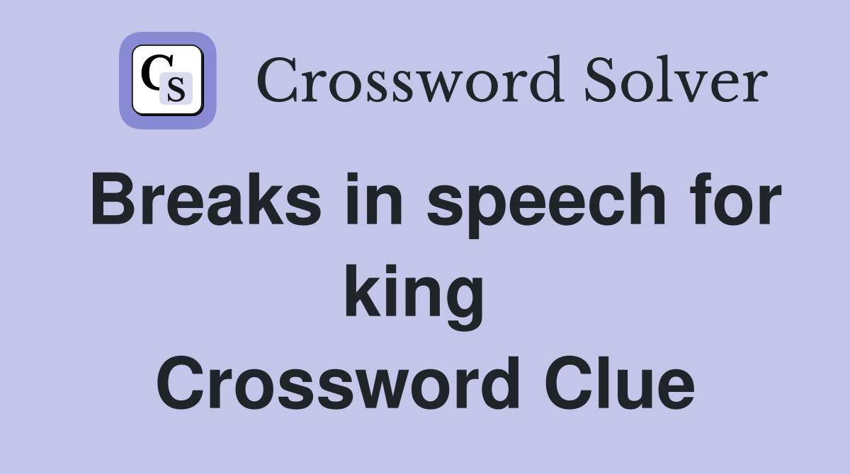 Breaks in speech for king  Crossword Clue