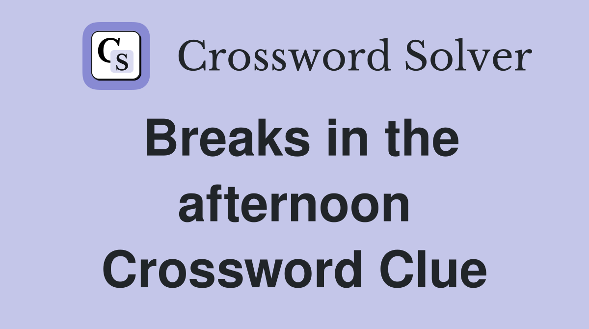 Breaks in the afternoon Crossword Clue