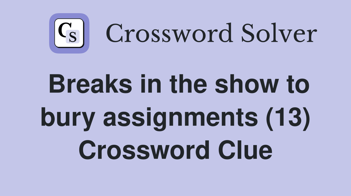 Breaks in the show to bury assignments (13) Crossword Clue