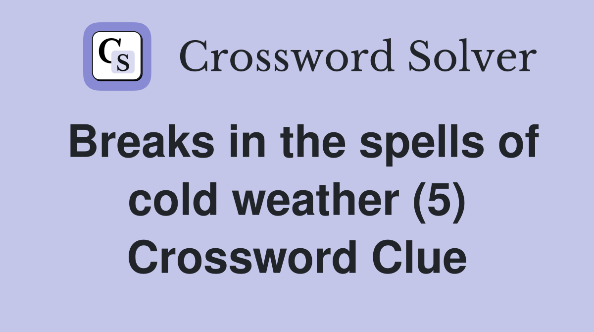Breaks in the spells of cold weather (5) Crossword Clue