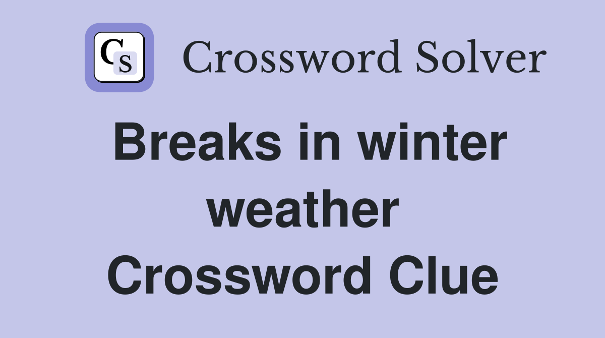 Breaks in winter weather Crossword Clue