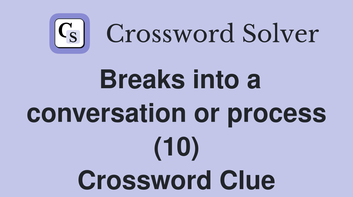 Breaks into a conversation or process (10) Crossword Clue