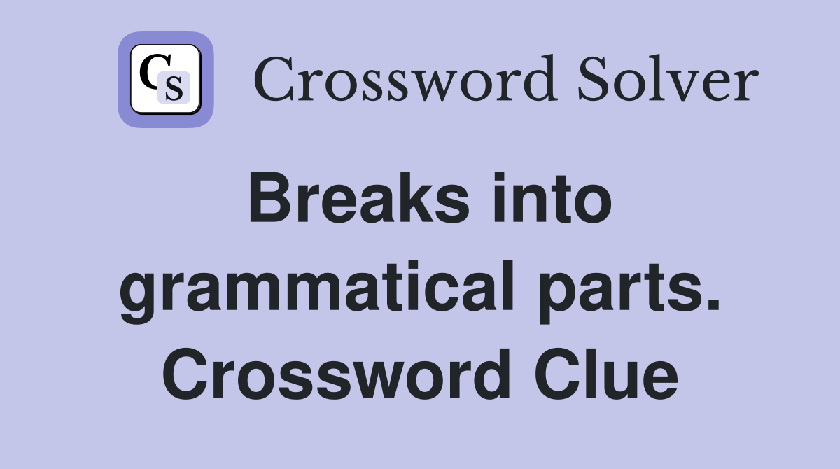 Breaks into grammatical parts. Crossword Clue