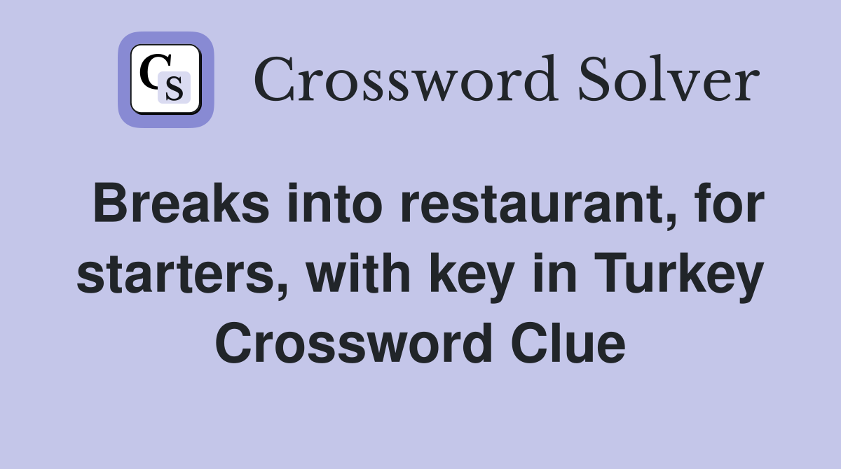 Breaks into restaurant, for starters, with key in Turkey Crossword Clue