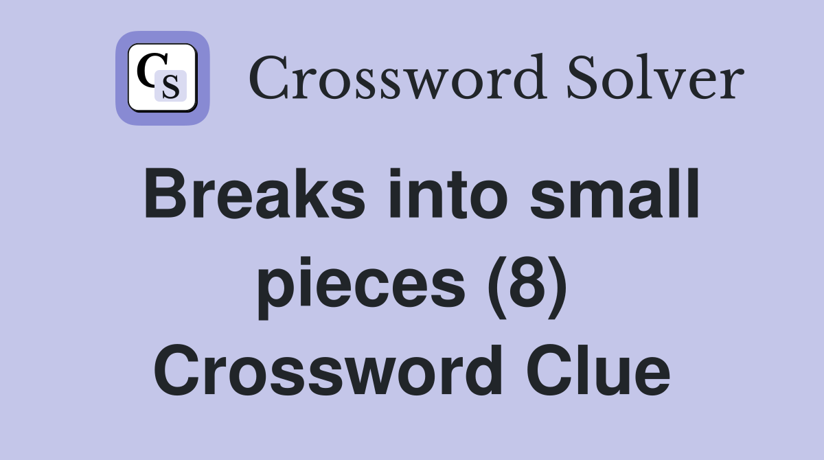 Breaks into small pieces (8) Crossword Clue